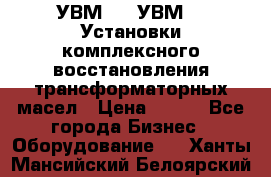 УВМ-01, УВМ-03 Установки комплексного восстановления трансформаторных масел › Цена ­ 111 - Все города Бизнес » Оборудование   . Ханты-Мансийский,Белоярский г.